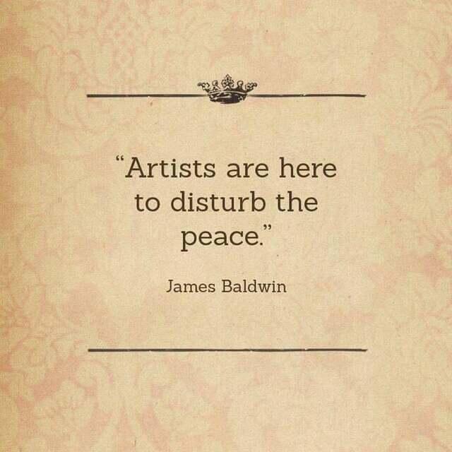 James Baldwin, artists are here to disturb the peace